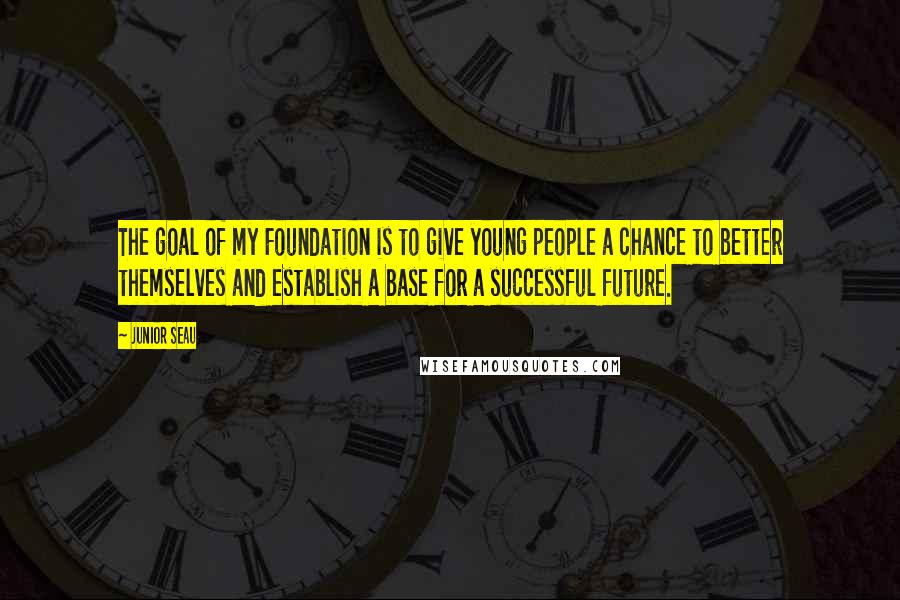 Junior Seau Quotes: The goal of my Foundation is to give young people a chance to better themselves and establish a base for a successful future.