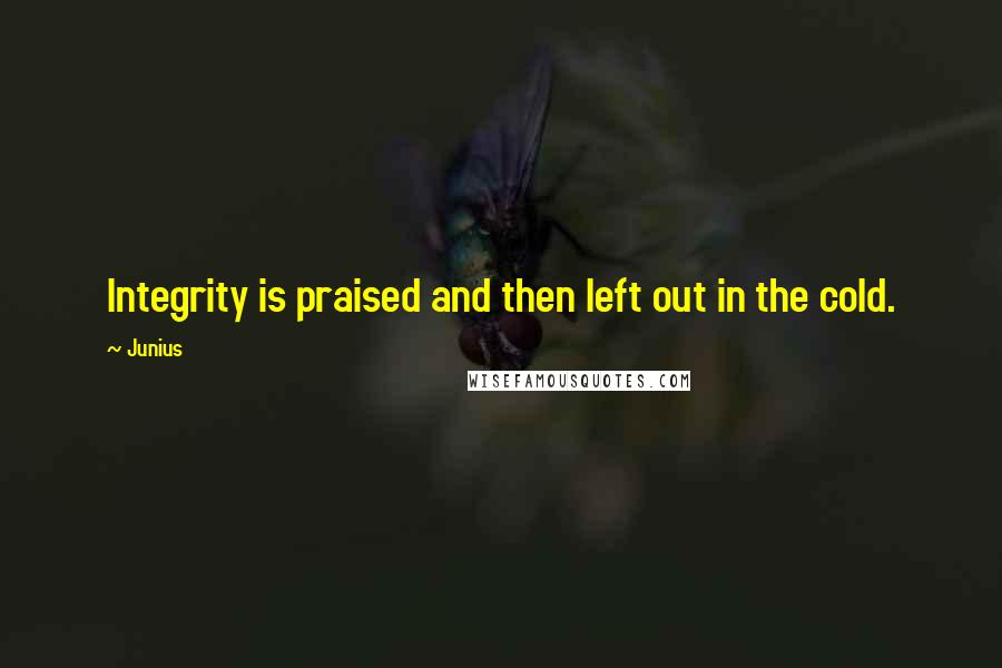 Junius Quotes: Integrity is praised and then left out in the cold.