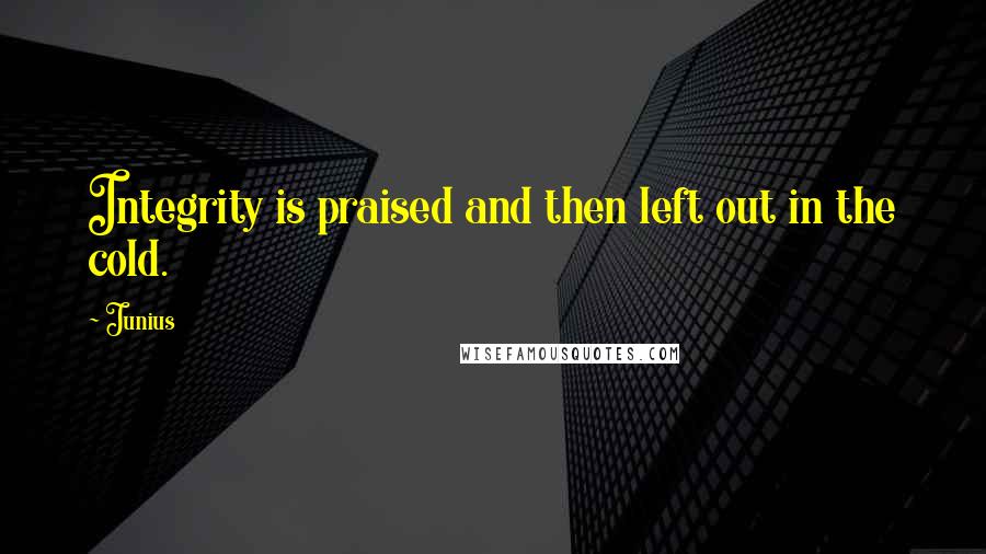 Junius Quotes: Integrity is praised and then left out in the cold.