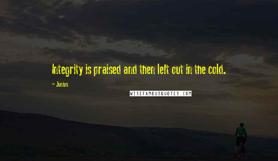 Junius Quotes: Integrity is praised and then left out in the cold.