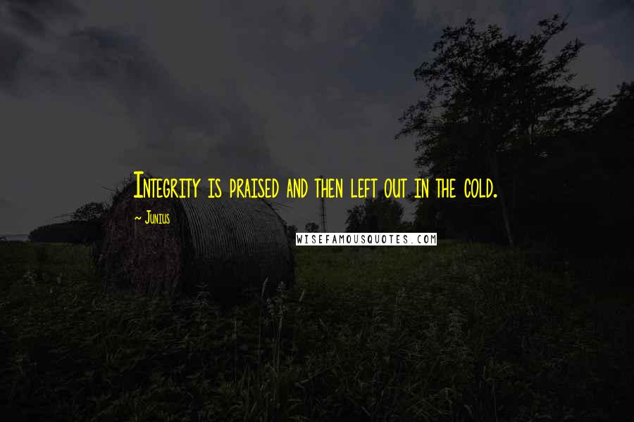 Junius Quotes: Integrity is praised and then left out in the cold.