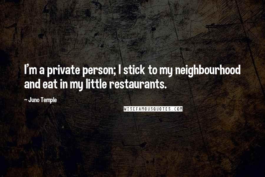 Juno Temple Quotes: I'm a private person; I stick to my neighbourhood and eat in my little restaurants.