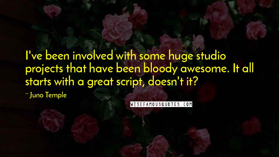 Juno Temple Quotes: I've been involved with some huge studio projects that have been bloody awesome. It all starts with a great script, doesn't it?