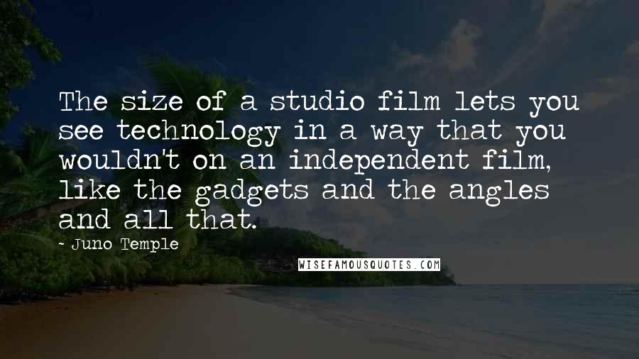 Juno Temple Quotes: The size of a studio film lets you see technology in a way that you wouldn't on an independent film, like the gadgets and the angles and all that.