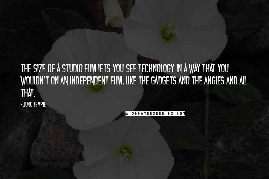 Juno Temple Quotes: The size of a studio film lets you see technology in a way that you wouldn't on an independent film, like the gadgets and the angles and all that.