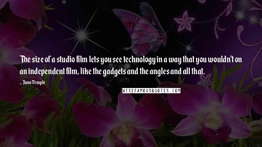 Juno Temple Quotes: The size of a studio film lets you see technology in a way that you wouldn't on an independent film, like the gadgets and the angles and all that.