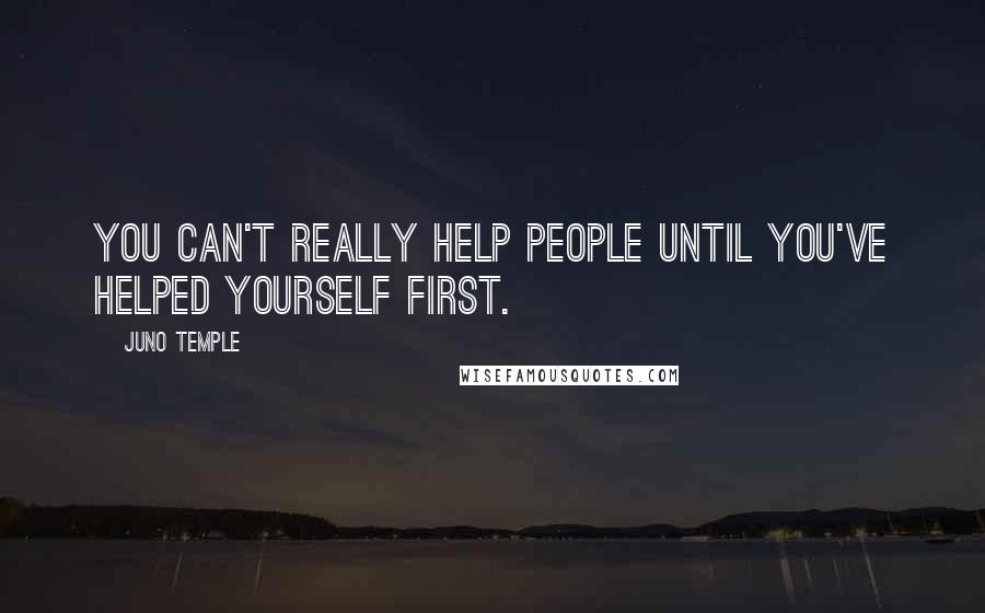 Juno Temple Quotes: You can't really help people until you've helped yourself first.