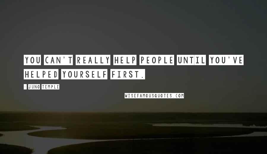 Juno Temple Quotes: You can't really help people until you've helped yourself first.