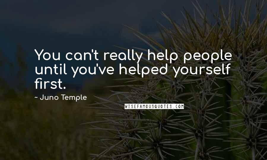 Juno Temple Quotes: You can't really help people until you've helped yourself first.