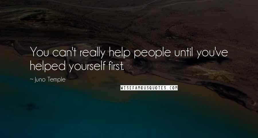 Juno Temple Quotes: You can't really help people until you've helped yourself first.