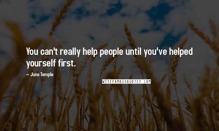 Juno Temple Quotes: You can't really help people until you've helped yourself first.