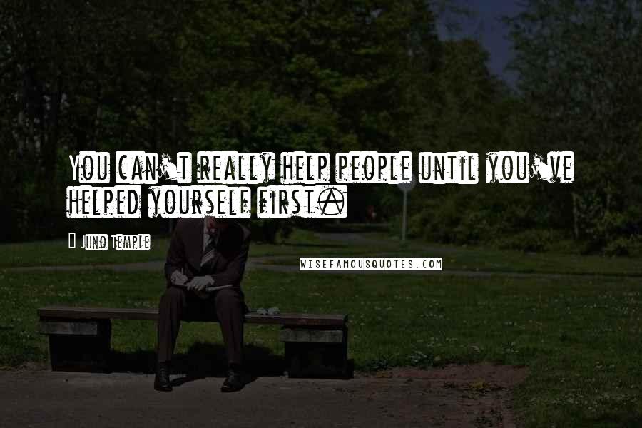 Juno Temple Quotes: You can't really help people until you've helped yourself first.