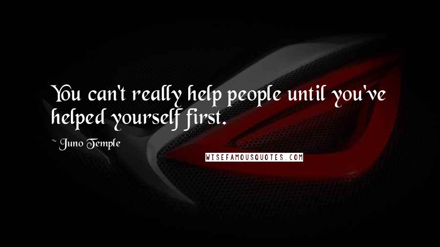 Juno Temple Quotes: You can't really help people until you've helped yourself first.