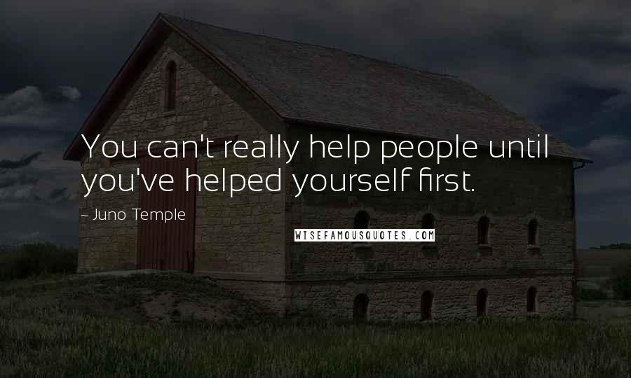 Juno Temple Quotes: You can't really help people until you've helped yourself first.