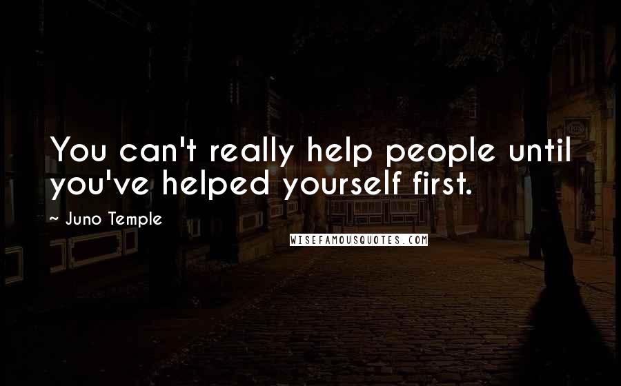 Juno Temple Quotes: You can't really help people until you've helped yourself first.