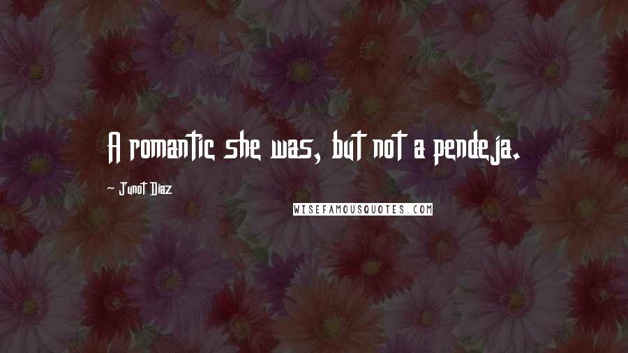 Junot Diaz Quotes: A romantic she was, but not a pendeja.