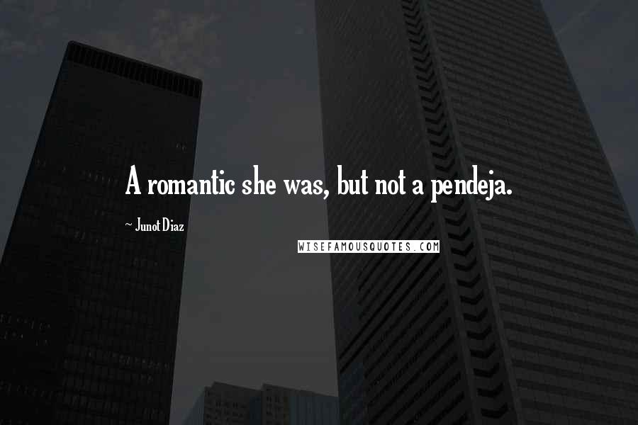 Junot Diaz Quotes: A romantic she was, but not a pendeja.