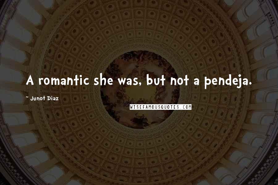 Junot Diaz Quotes: A romantic she was, but not a pendeja.
