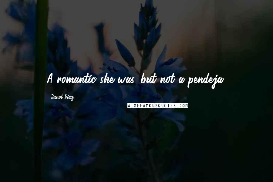 Junot Diaz Quotes: A romantic she was, but not a pendeja.