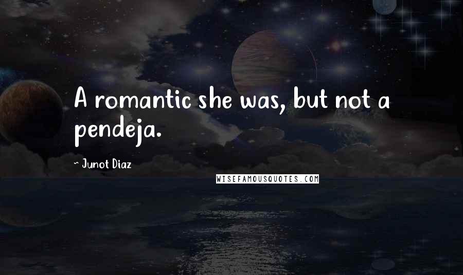 Junot Diaz Quotes: A romantic she was, but not a pendeja.