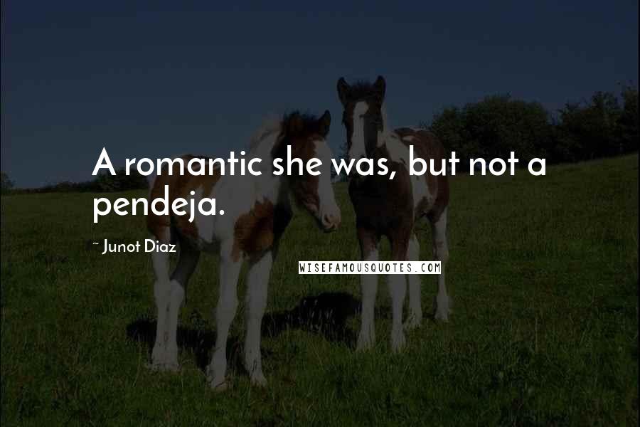 Junot Diaz Quotes: A romantic she was, but not a pendeja.