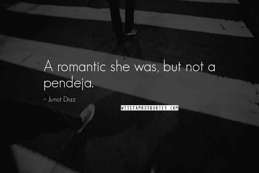 Junot Diaz Quotes: A romantic she was, but not a pendeja.