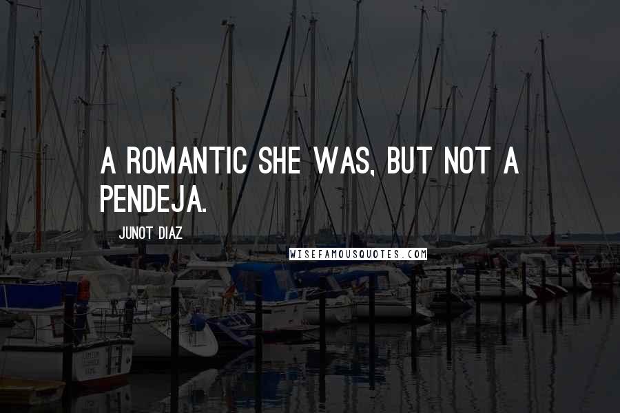 Junot Diaz Quotes: A romantic she was, but not a pendeja.