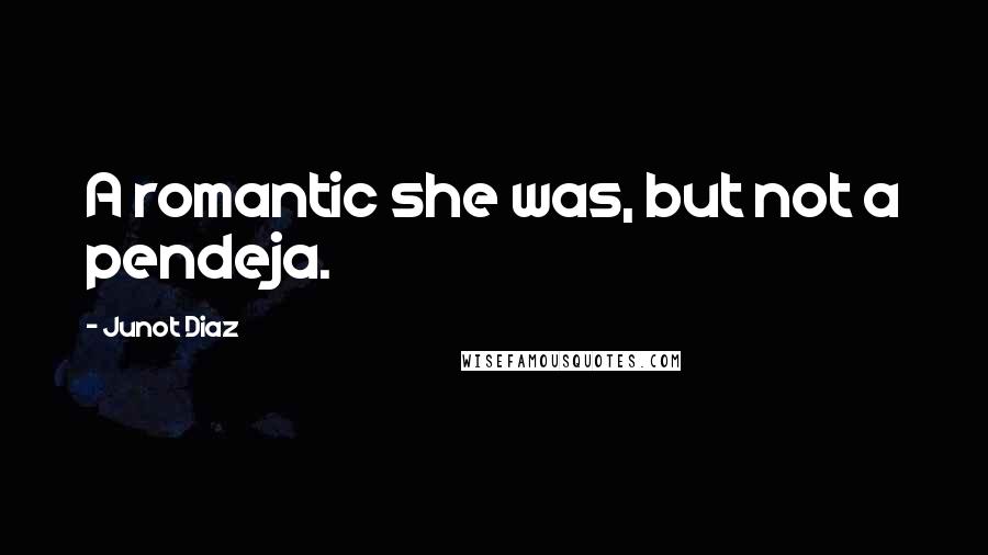 Junot Diaz Quotes: A romantic she was, but not a pendeja.