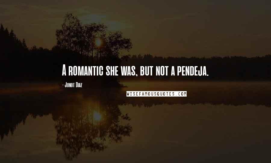 Junot Diaz Quotes: A romantic she was, but not a pendeja.