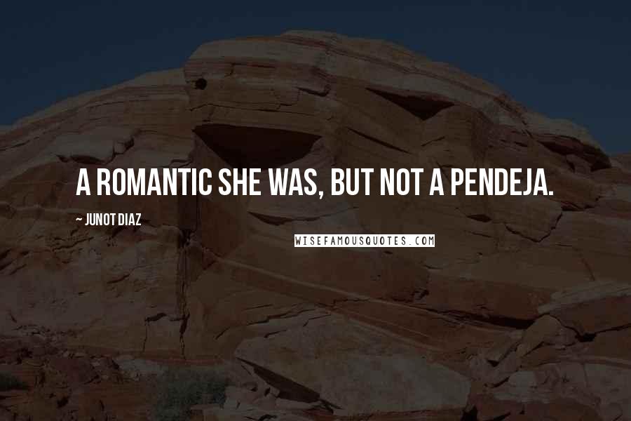 Junot Diaz Quotes: A romantic she was, but not a pendeja.