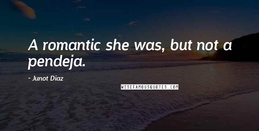 Junot Diaz Quotes: A romantic she was, but not a pendeja.