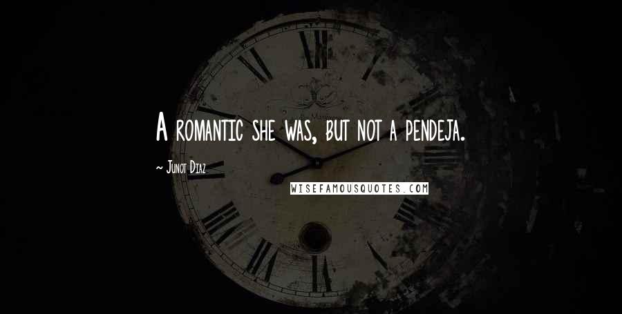 Junot Diaz Quotes: A romantic she was, but not a pendeja.