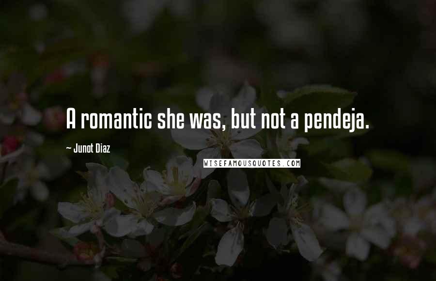 Junot Diaz Quotes: A romantic she was, but not a pendeja.