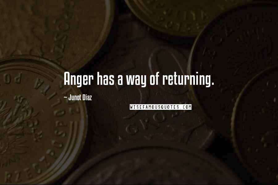 Junot Diaz Quotes: Anger has a way of returning.