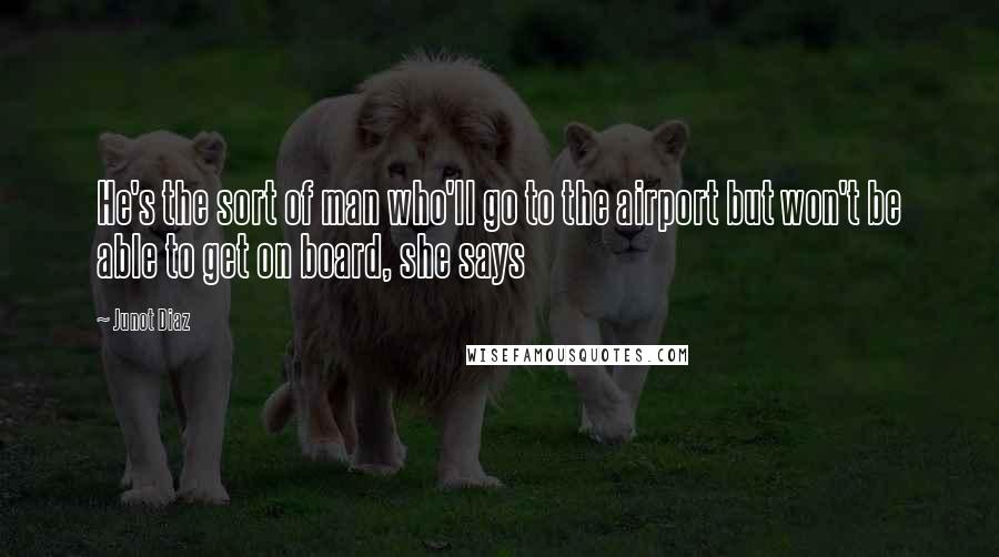 Junot Diaz Quotes: He's the sort of man who'll go to the airport but won't be able to get on board, she says