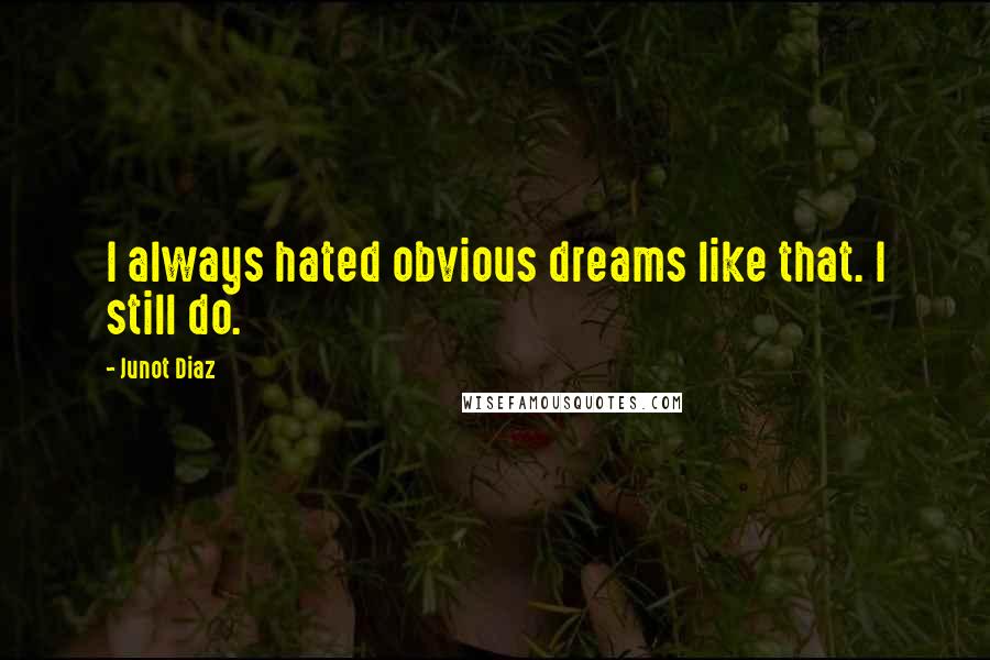 Junot Diaz Quotes: I always hated obvious dreams like that. I still do.