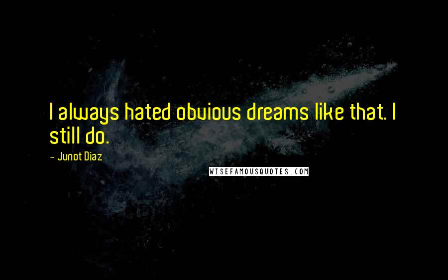 Junot Diaz Quotes: I always hated obvious dreams like that. I still do.