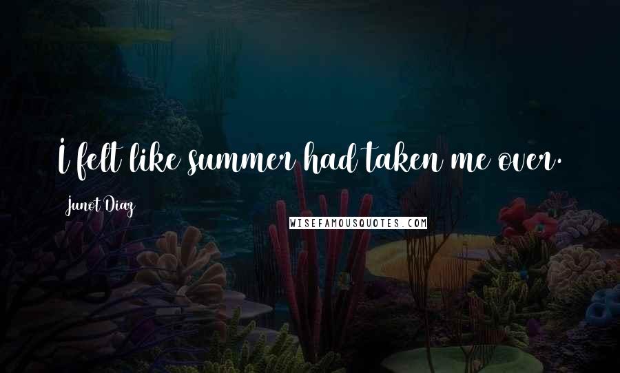 Junot Diaz Quotes: I felt like summer had taken me over.