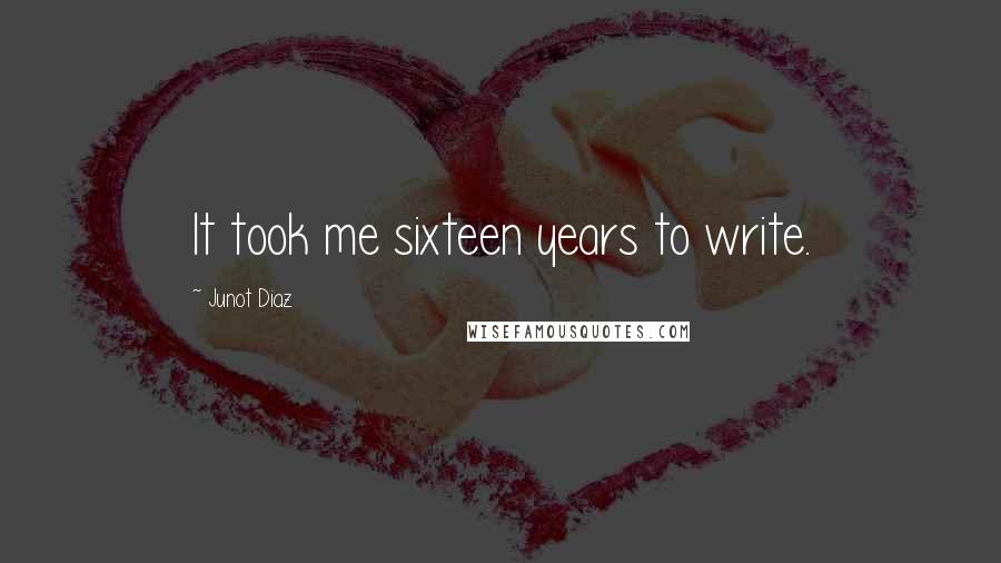 Junot Diaz Quotes: It took me sixteen years to write.