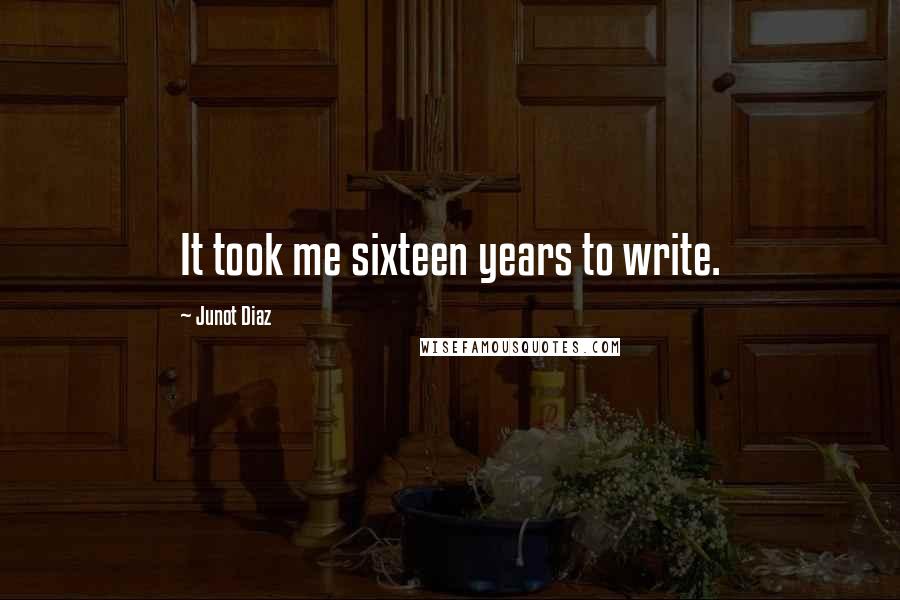 Junot Diaz Quotes: It took me sixteen years to write.