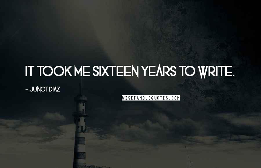 Junot Diaz Quotes: It took me sixteen years to write.