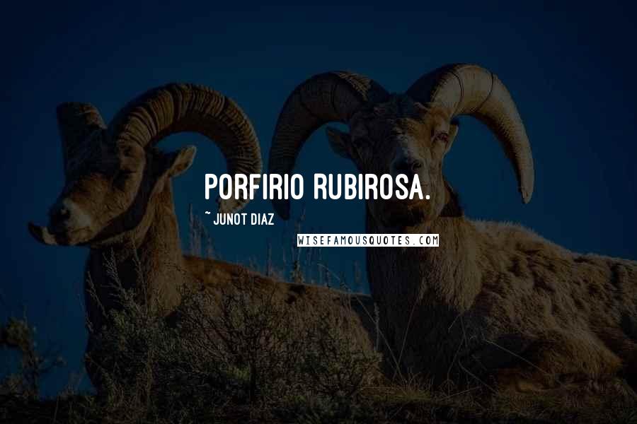 Junot Diaz Quotes: Porfirio Rubirosa.