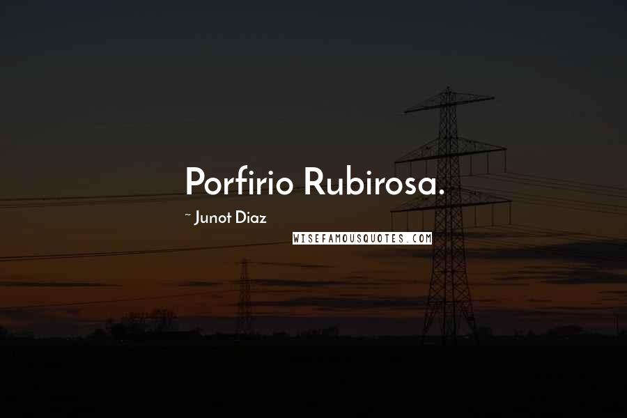 Junot Diaz Quotes: Porfirio Rubirosa.