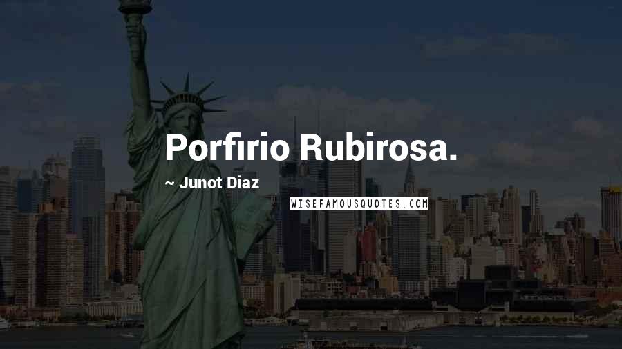 Junot Diaz Quotes: Porfirio Rubirosa.