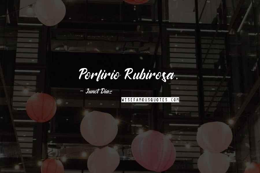 Junot Diaz Quotes: Porfirio Rubirosa.