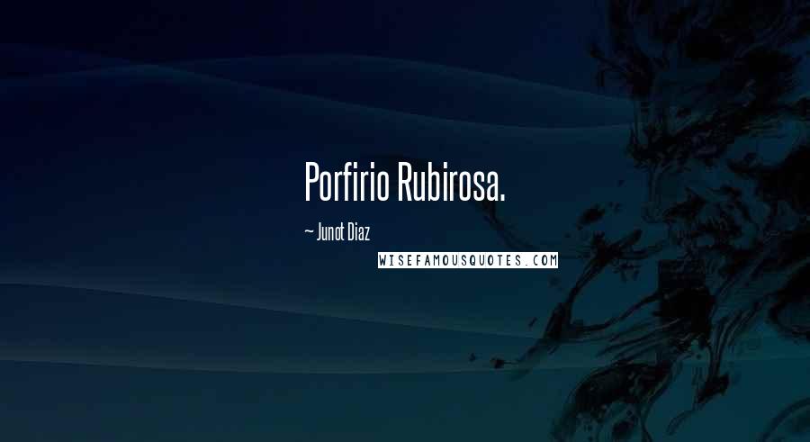 Junot Diaz Quotes: Porfirio Rubirosa.