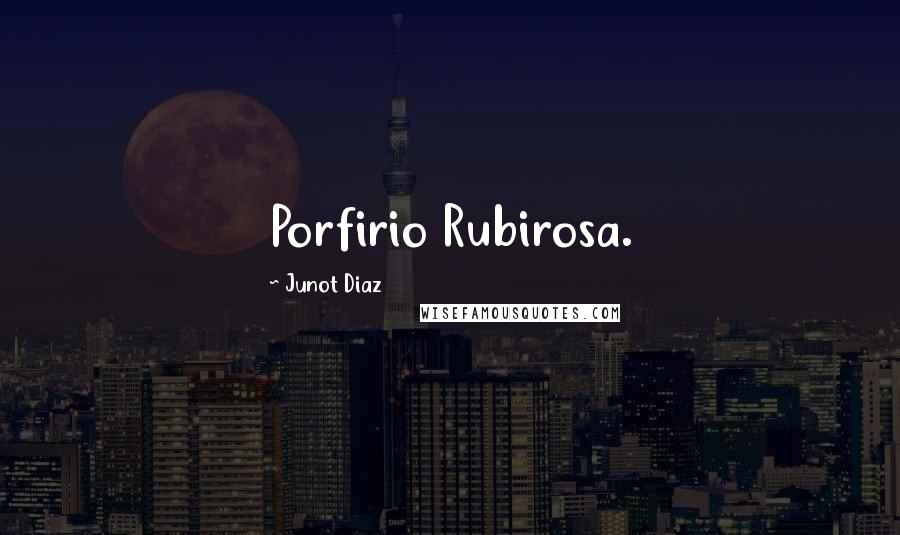 Junot Diaz Quotes: Porfirio Rubirosa.
