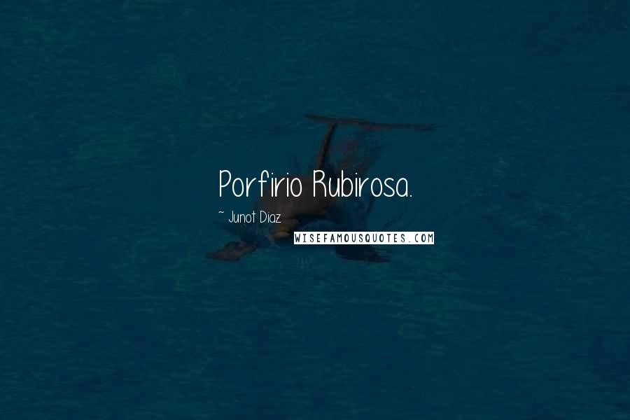 Junot Diaz Quotes: Porfirio Rubirosa.