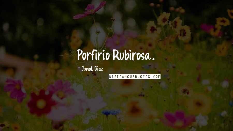 Junot Diaz Quotes: Porfirio Rubirosa.