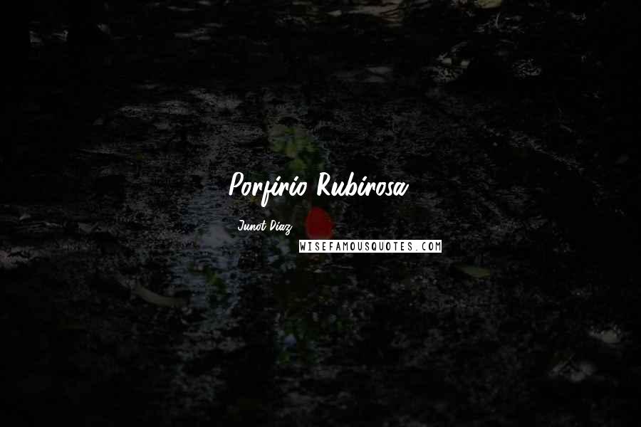 Junot Diaz Quotes: Porfirio Rubirosa.